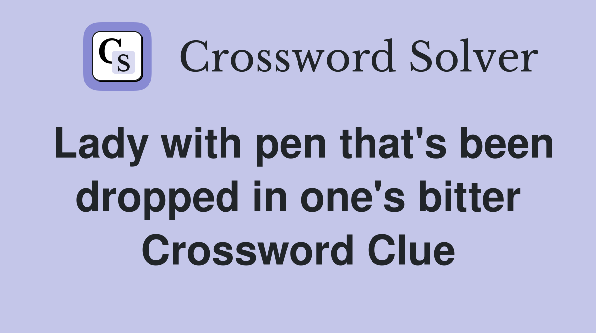 Lady with pen that's been dropped in one's bitter Crossword Clue